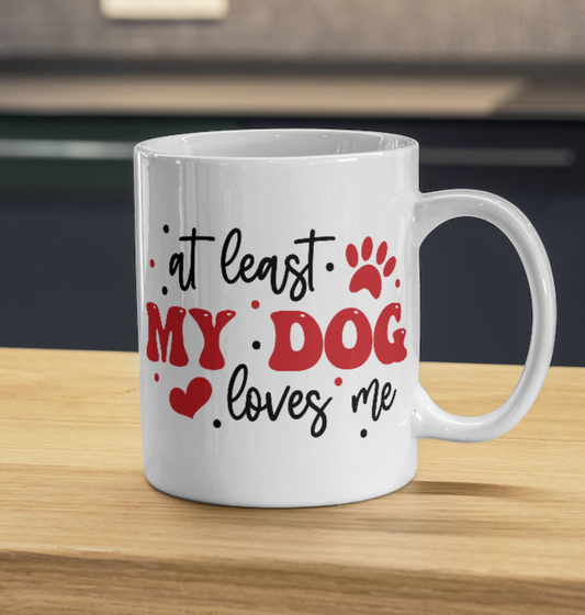 At Least my Dog Loves Me 11oz ceramic mug